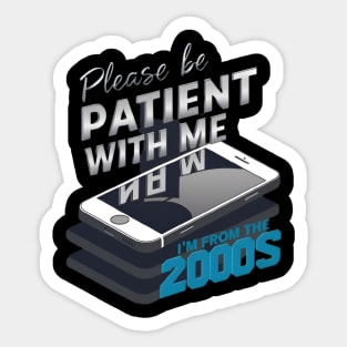 Please Be Patient With Me I’m From the 2000s Sticker